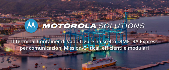 Il Terminal Container di Vado Ligure si potenzia con il sistema DIMETRA Express di Motorola Solutions